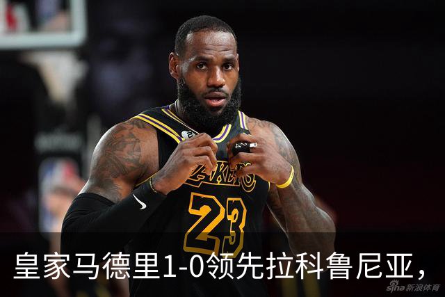 皇家马德里1-0领先拉科鲁尼亚，卜拉欣打入制胜球